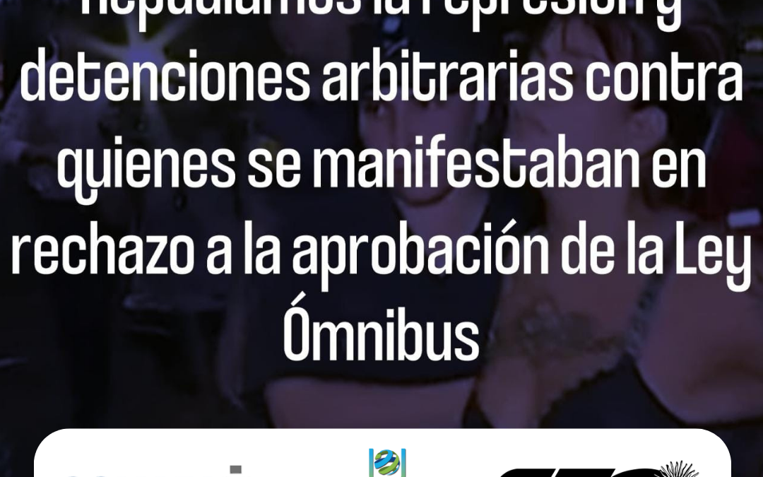 Repudiamos la represión y detenciones arbitrarias contra quienes se manifestaban en rechazo a la aprobación de la Ley Ómnibus: