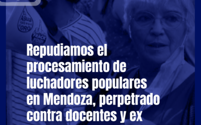 Repudiamos el procesamiento de luchadores populares en Mendoza, perpetrado contra docentes y ex docentes de la UNCuyo