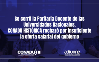 Se cerró la Paritaria Docente de las Universidades Nacionales. CONADU HISTÓRICA rechazó por insuficiente la oferta salarial del gobierno