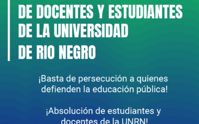 EXIGIMOS LA ABSOLUCIÓN DE DOCENTES Y ESTUDIANTES DE LA UNIVERSIDAD DE RIO NEGRO