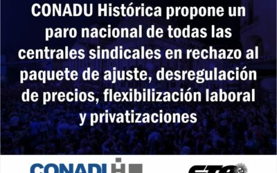 CONADU Histórica propone un paro nacional de todas las centrales sindicales en rechazo al paquete de ajuste, desregulación de precios, flexibilización laboral y privatizaciones