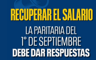 RECUPERAR EL SALARIO: LA PARITARIA DEL 1° DE SEPTIEMBRE DEBE DAR RESPUESTAS